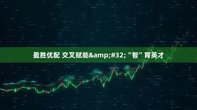 盈胜优配 交叉赋能 “智”育英才